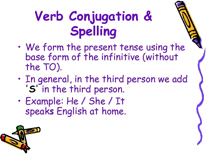 Verb Conjugation & Spelling • We form the present tense using the base form