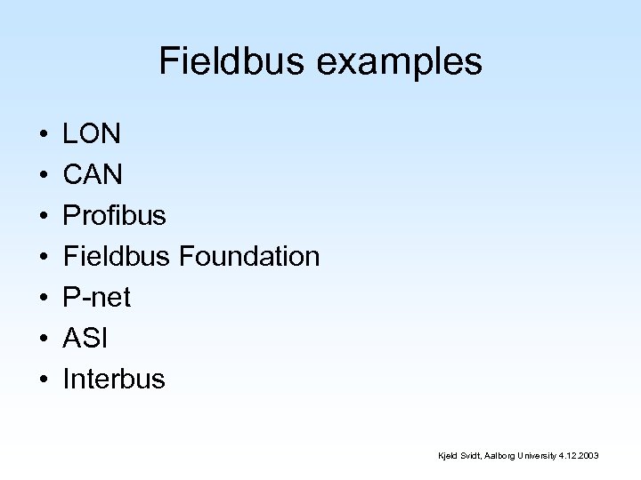 Fieldbus examples • • LON CAN Profibus Fieldbus Foundation P-net ASI Interbus Kjeld Svidt,