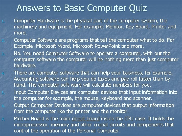 Answers to Basic Computer Quiz 1. 2. 3. 4. 5. 6. 7. Computer Hardware