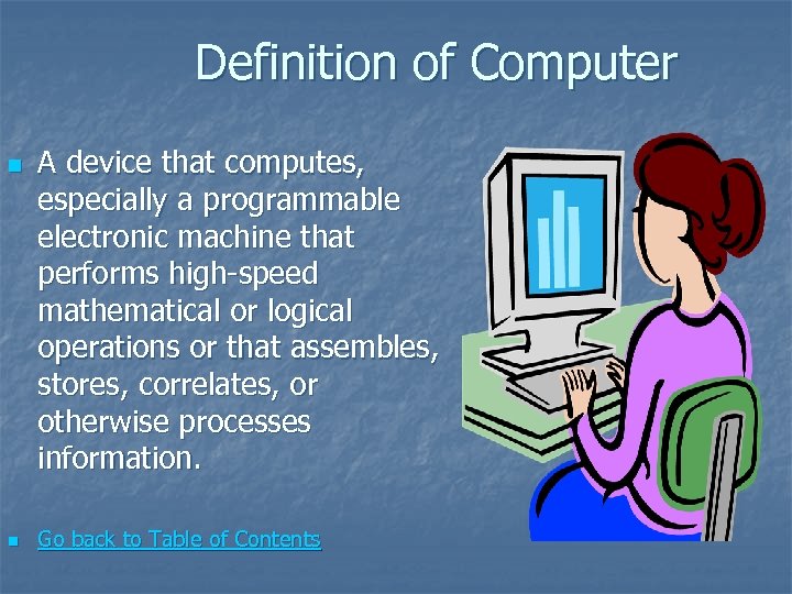  Definition of Computer n n A device that computes, especially a programmable electronic