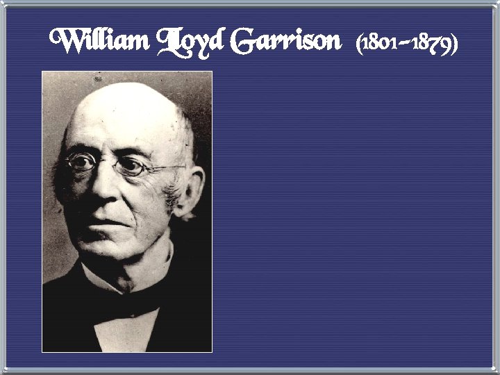 William Lloyd Garrison (1801 -1879) 
