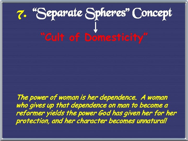 7. “Separate Spheres” Concept “Cult of Domesticity” The power of woman is her dependence.