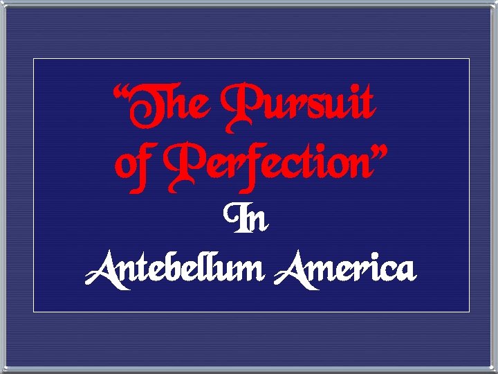 “The Pursuit of Perfection” In Antebellum America 