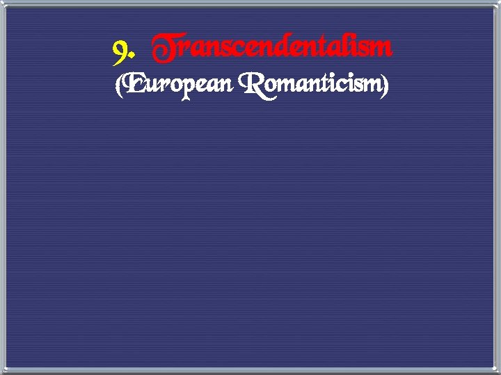 9. Transcendentalism (European Romanticism) 