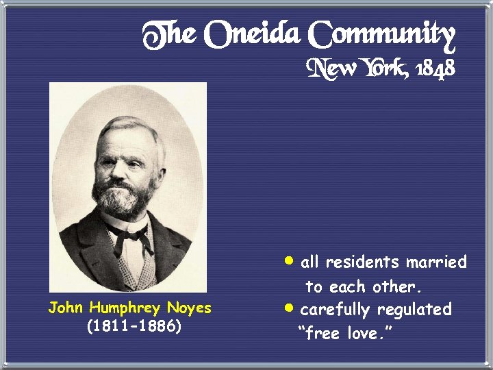 The Oneida Community New York, 1848 • all residents married John Humphrey Noyes (1811