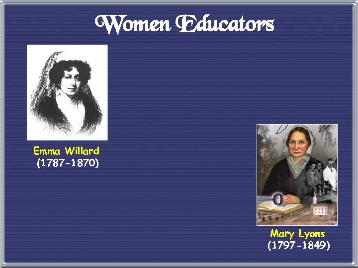 Women Educators Emma Willard (1787 -1870) Mary Lyons (1797 -1849) 