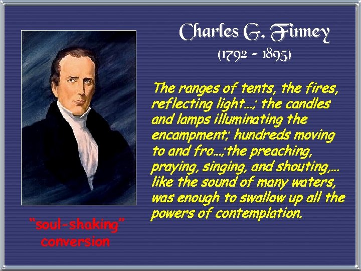 Charles G. Finney (1792 – 1895) “soul-shaking” conversion The ranges of tents, the fires,