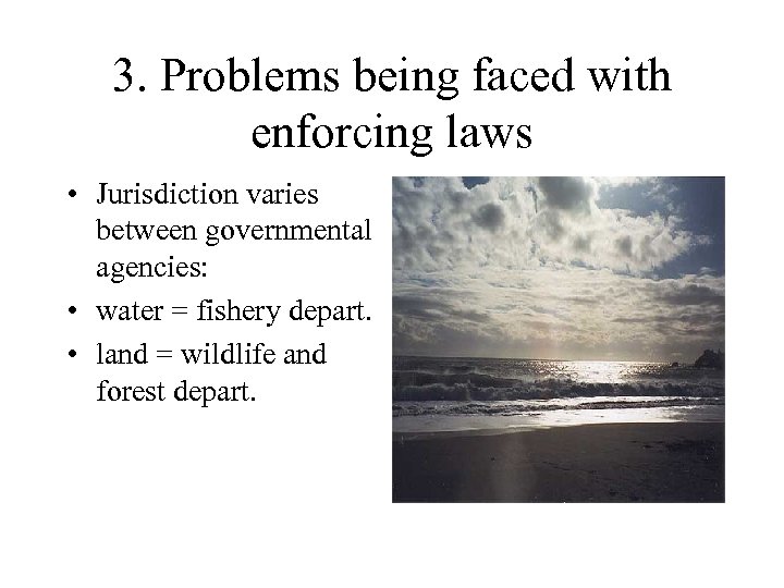 3. Problems being faced with enforcing laws • Jurisdiction varies between governmental agencies: •
