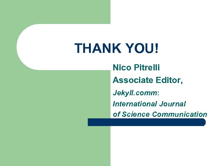 THANK YOU! Nico Pitrelli Associate Editor, Jekyll. comm: International Journal of Science Communication 