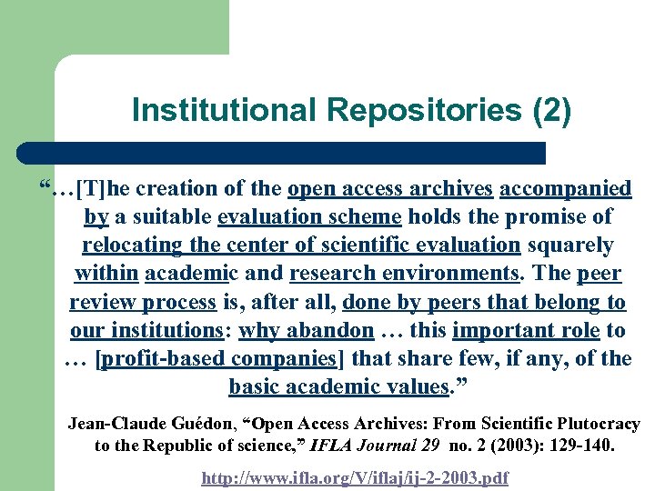 Institutional Repositories (2) “…[T]he creation of the open access archives accompanied by a suitable