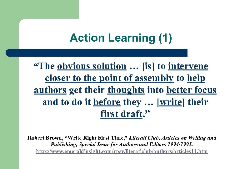 Action Learning (1) “The obvious solution … [is] to intervene closer to the point