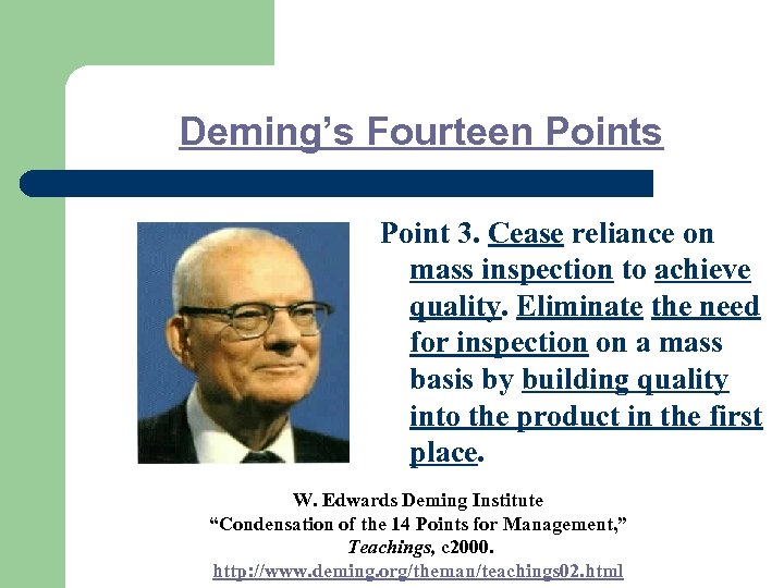 Deming’s Fourteen Points Point 3. Cease reliance on mass inspection to achieve quality. Eliminate
