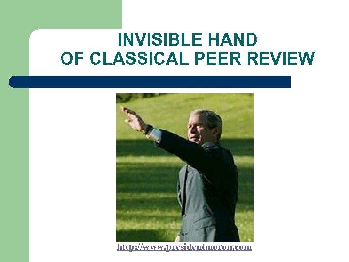 INVISIBLE HAND OF CLASSICAL PEER REVIEW http: //www. presidentmoron. com 