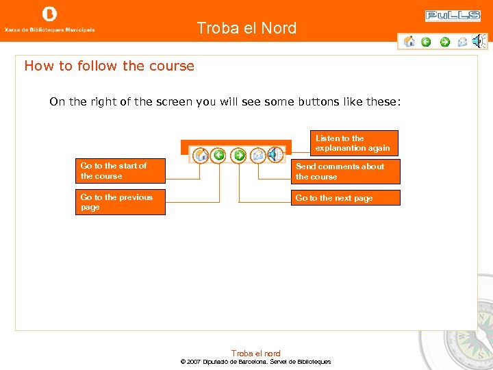 Troba el Nord How to follow the course On the right of the screen