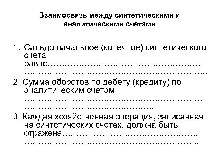Взаимосвязь между синтетическими и аналитическими счетами 1. Сальдо начальное (конечное) синтетического счета равно……………………………. .