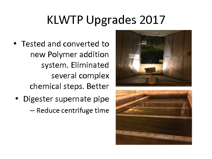 KLWTP Upgrades 2017 • Tested and converted to new Polymer addition system. Eliminated several