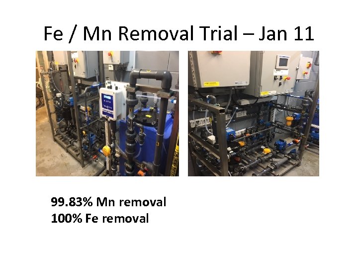 Fe / Mn Removal Trial – Jan 11 99. 83% Mn removal 100% Fe