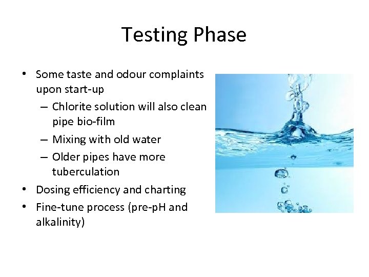 Testing Phase • Some taste and odour complaints upon start-up – Chlorite solution will