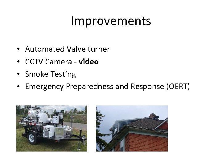 Improvements • • Automated Valve turner CCTV Camera - video Smoke Testing Emergency Preparedness