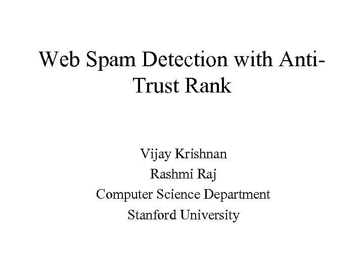 Web Spam Detection with Anti. Trust Rank Vijay Krishnan Rashmi Raj Computer Science Department