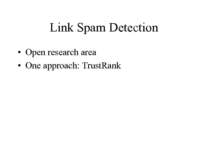 Link Spam Detection • Open research area • One approach: Trust. Rank 