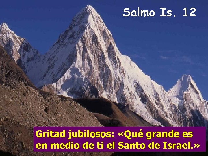 Salmo Is. 12 Gritad jubilosos: «Qué grande es en medio de ti el Santo