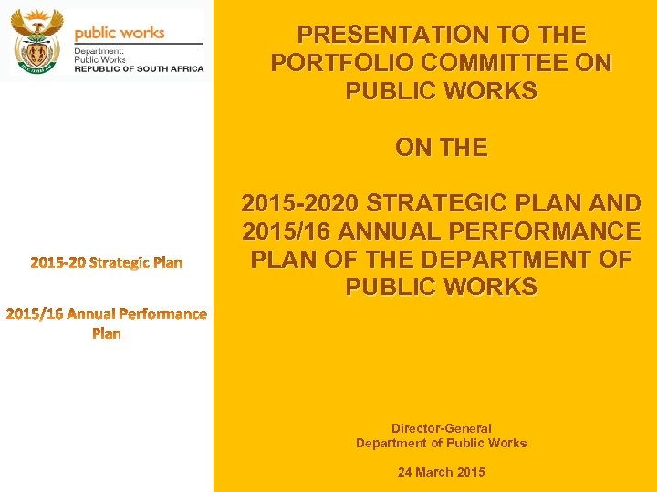 PRESENTATION TO THE PORTFOLIO COMMITTEE ON PUBLIC WORKS ON THE 2015 -2020 STRATEGIC PLAN