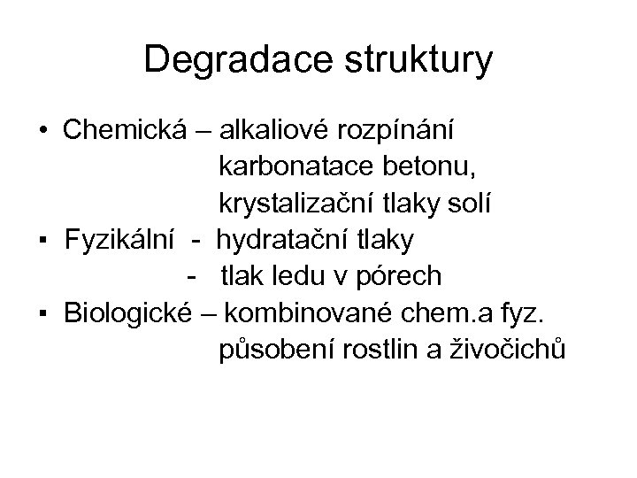 Degradace struktury • Chemická – alkaliové rozpínání karbonatace betonu, krystalizační tlaky solí ▪ Fyzikální