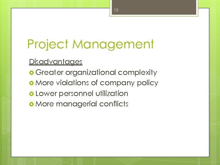 13 Project Management Disadvantages Greater organizational complexity More violations of company policy Lower personnel