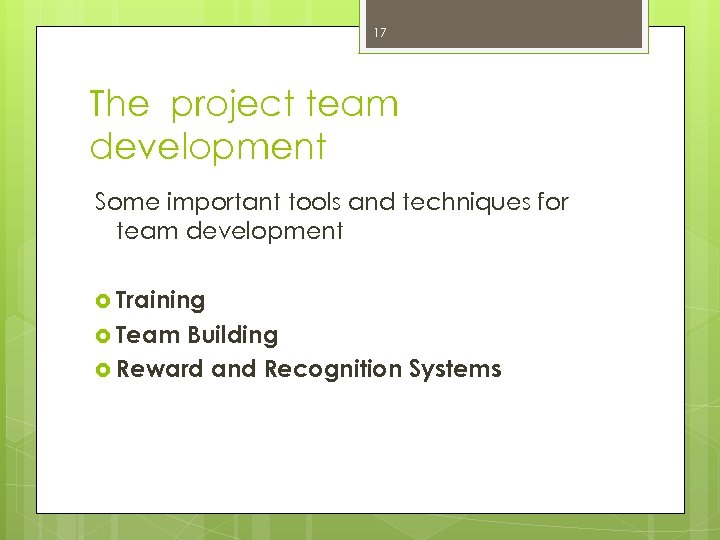 17 The project team development Some important tools and techniques for team development Training