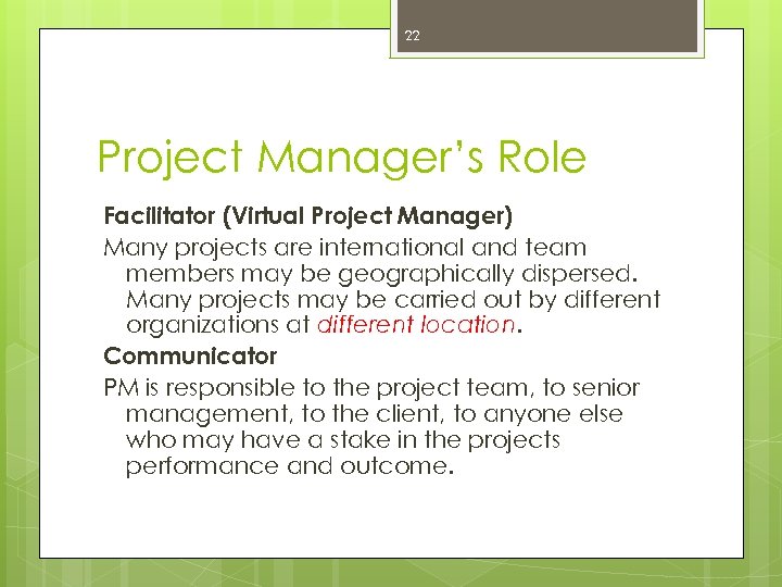 22 Project Manager’s Role Facilitator (Virtual Project Manager) Many projects are international and team