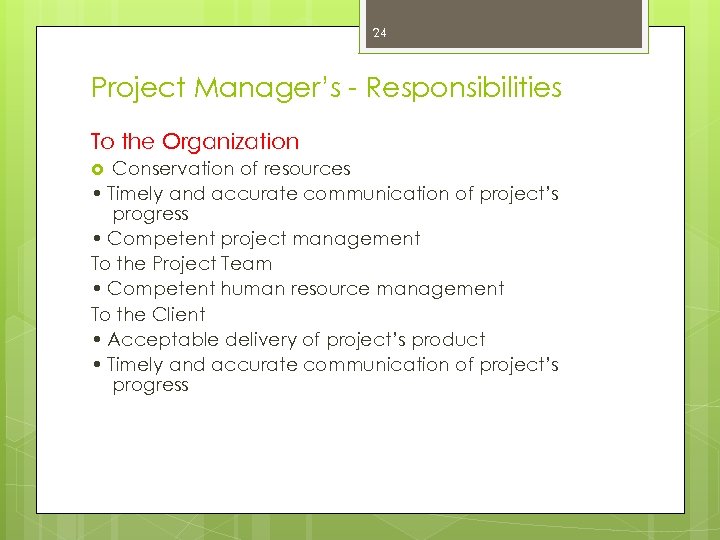 24 Project Manager’s - Responsibilities To the Organization Conservation of resources • Timely and