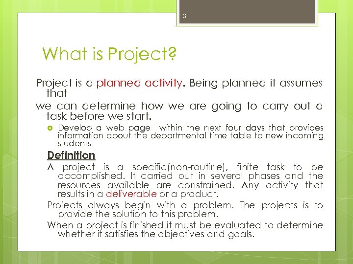 3 What is Project? Project is a planned activity. Being planned it assumes that