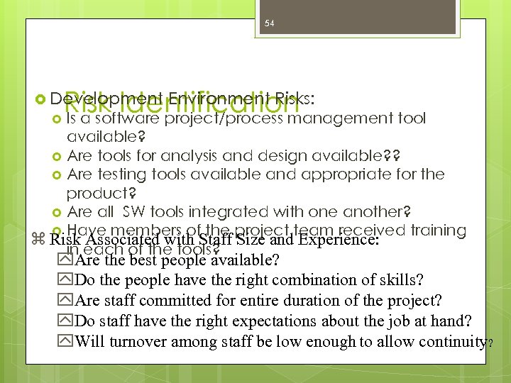 54 Environment Risks: Risk Identification Is a software project/process management tool Development available? Are