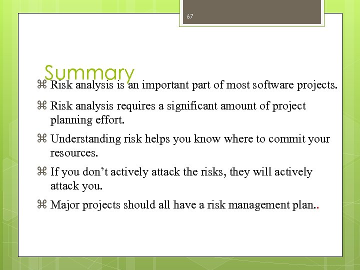 67 Summary important part of most software projects. z Risk analysis is an z