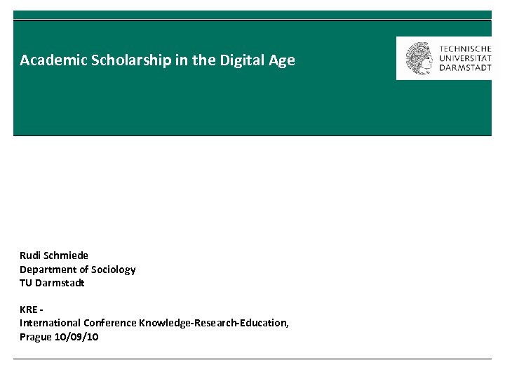 Academic Scholarship in the Digital Age Rudi Schmiede Department of Sociology TU Darmstadt KRE
