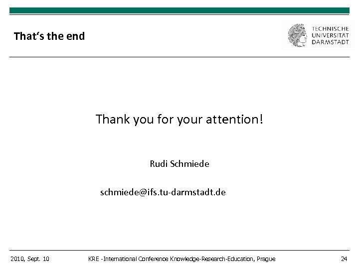 That‘s the end Thank you for your attention! Rudi Schmiede schmiede@ifs. tu-darmstadt. de 2010,