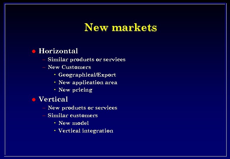 New markets l Horizontal – Similar products or services – New Customers • Geographical/Export