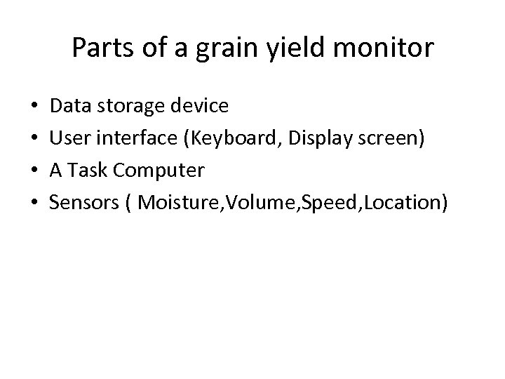 Parts of a grain yield monitor • • Data storage device User interface (Keyboard,