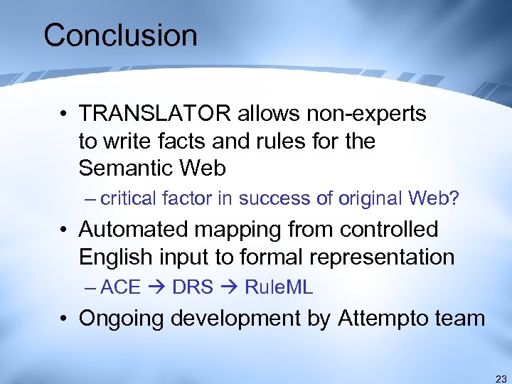 Conclusion • TRANSLATOR allows non-experts to write facts and rules for the Semantic Web