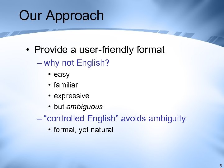 Our Approach • Provide a user-friendly format – why not English? • • easy
