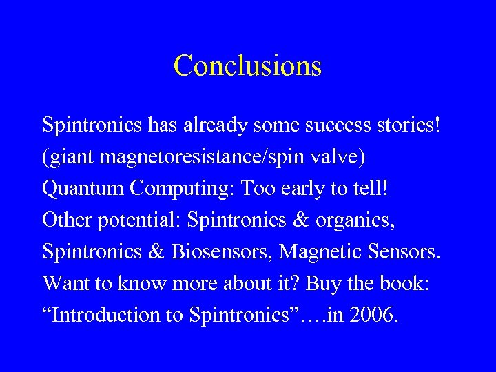 Conclusions Spintronics has already some success stories! (giant magnetoresistance/spin valve) Quantum Computing: Too early