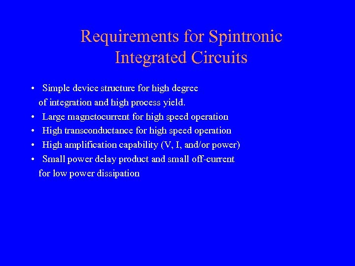 Requirements for Spintronic Integrated Circuits • Simple device structure for high degree of integration