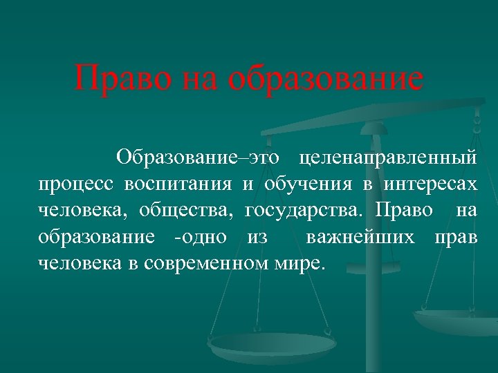 Право на образование Образование–это целенаправленный процесс воспитания и обучения в интересах человека, общества, государства.