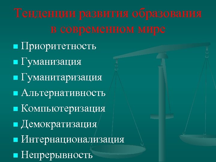 Тенденции развития образования в современном мире Приоритетность n Гуманизация n Гуманитаризация n Альтернативность n