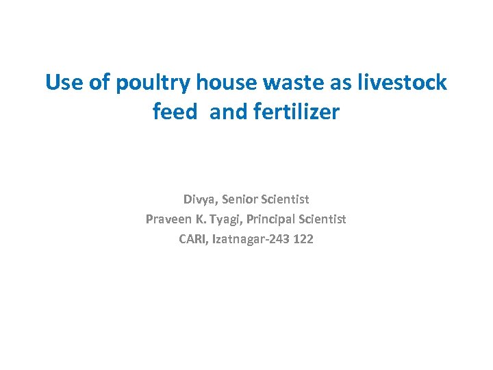 Use of poultry house waste as livestock feed and fertilizer Divya, Senior Scientist Praveen
