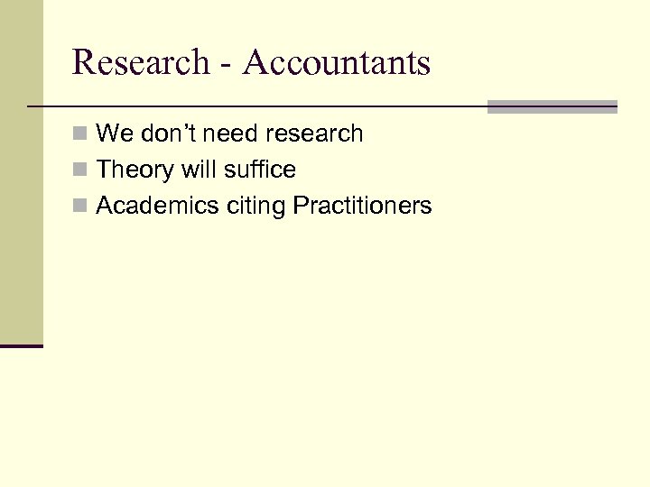 Research - Accountants n We don’t need research n Theory will suffice n Academics