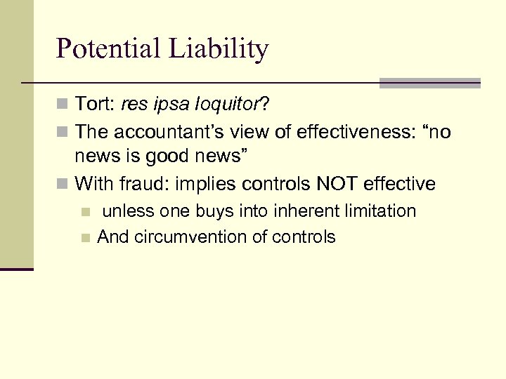 Potential Liability n Tort: res ipsa loquitor? n The accountant’s view of effectiveness: “no