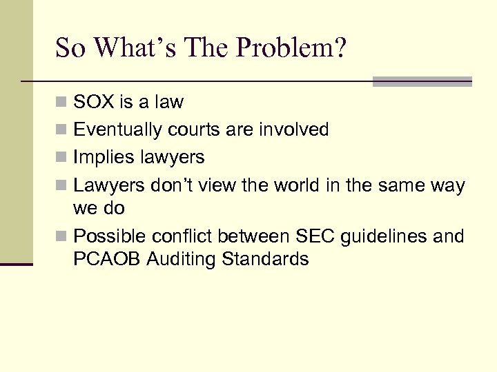 So What’s The Problem? n SOX is a law n Eventually courts are involved