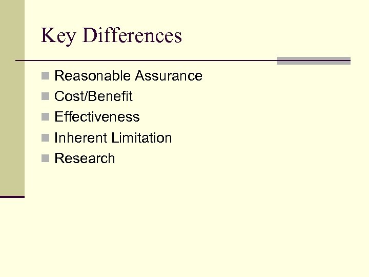Key Differences n Reasonable Assurance n Cost/Benefit n Effectiveness n Inherent Limitation n Research